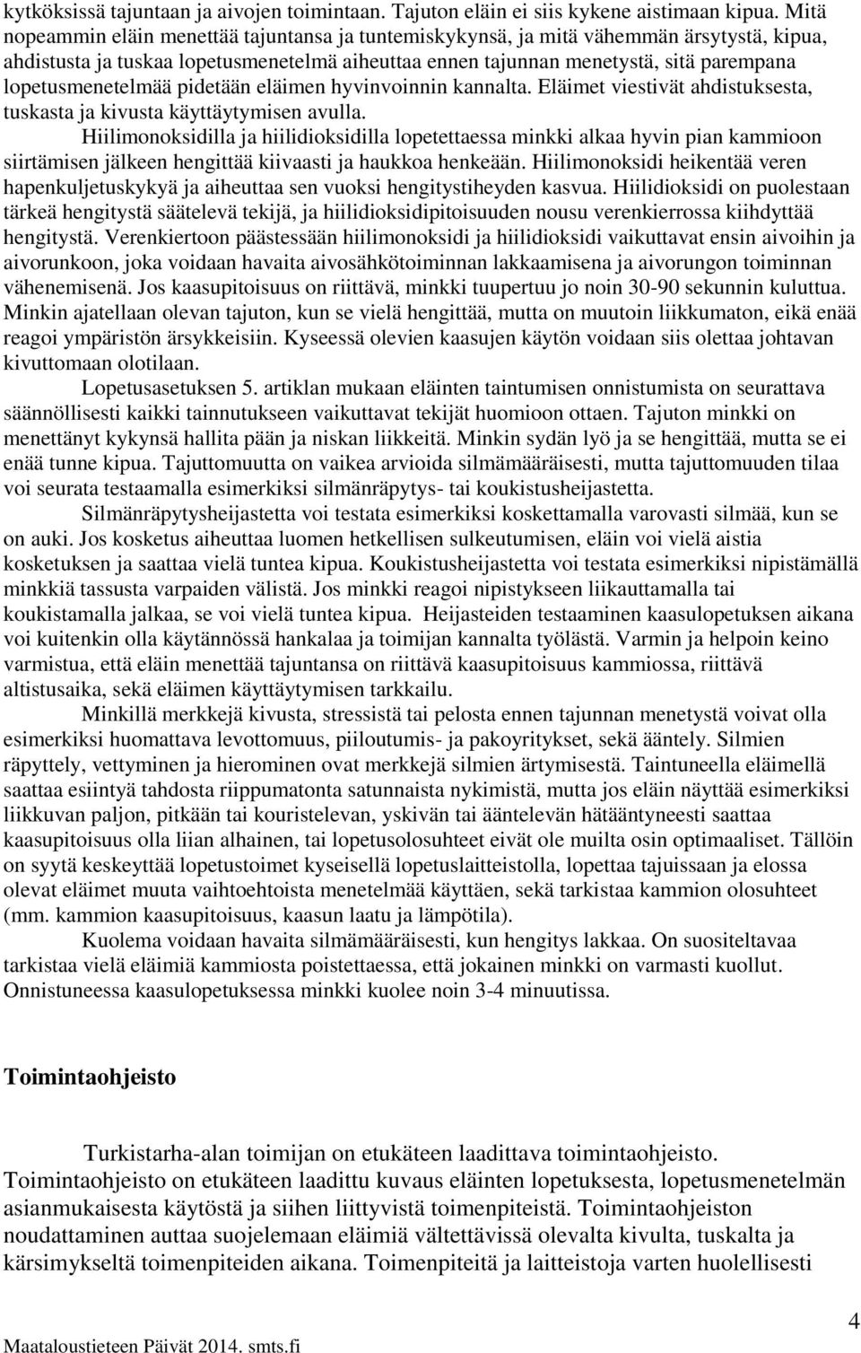 lopetusmenetelmää pidetään eläimen hyvinvoinnin kannalta. Eläimet viestivät ahdistuksesta, tuskasta ja kivusta käyttäytymisen avulla.