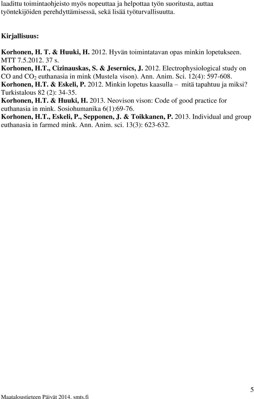 Ann. Anim. Sci. 12(4): 597-608. Korhonen, H.T. & Eskeli, P. 2012. Minkin lopetus kaasulla mitä tapahtuu ja miksi? Turkistalous 82 (2): 34-35. Korhonen, H.T. & Huuki, H. 2013.