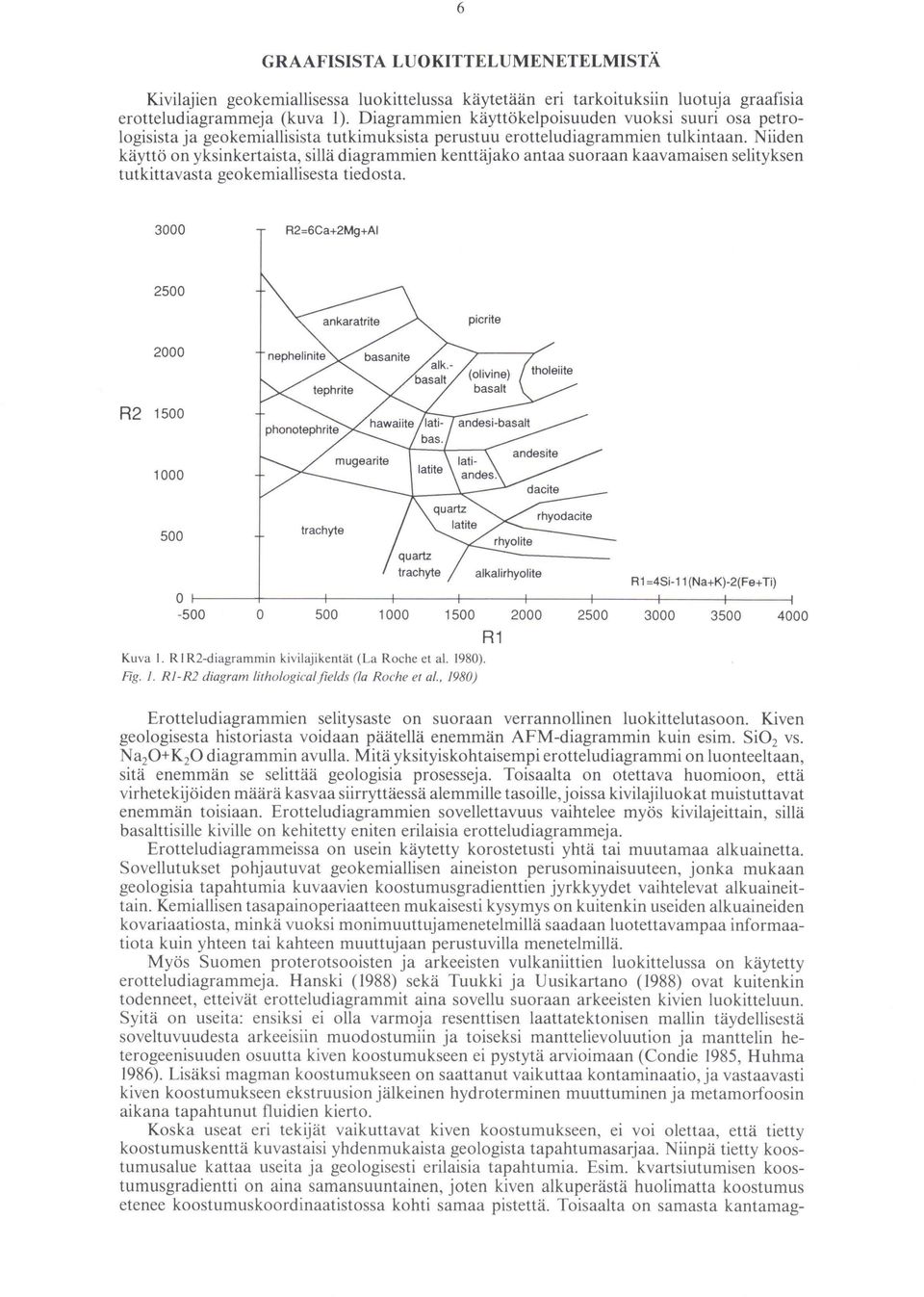 Niiden käyttö on yksinkertaista, sillä diagrammien kenttäjako antaa suoraan kaavamaisen selityksen tutkittavasta geokemiallisesta tiedosta.