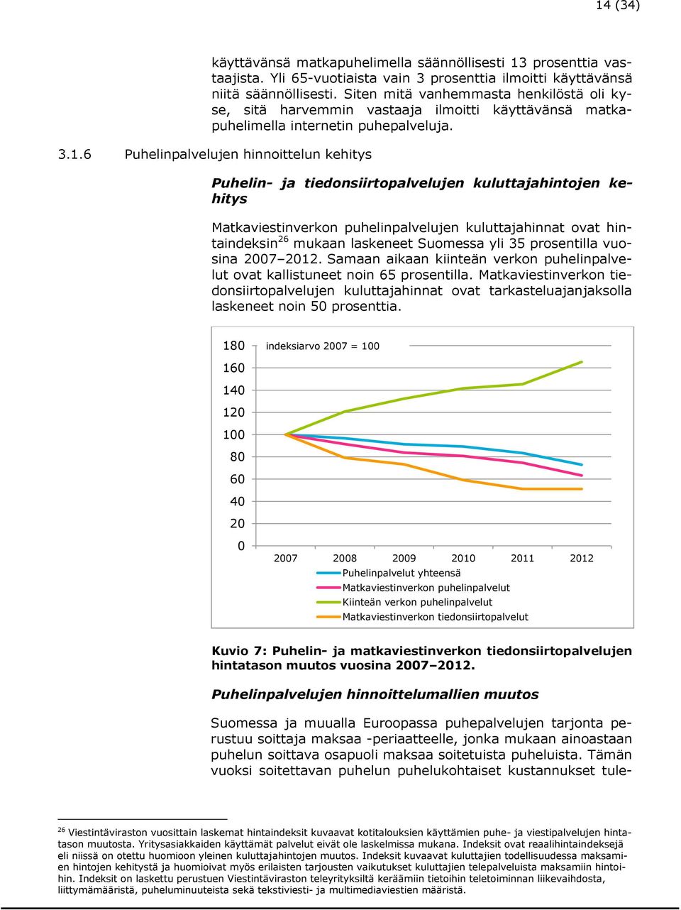 6 Puhelinpalvelujen hinnoittelun kehitys Puhelin- ja tiedonsiirtopalvelujen kuluttajahintojen kehitys Matkaviestinverkon puhelinpalvelujen kuluttajahinnat ovat hintaindeksin 26 mukaan laskeneet