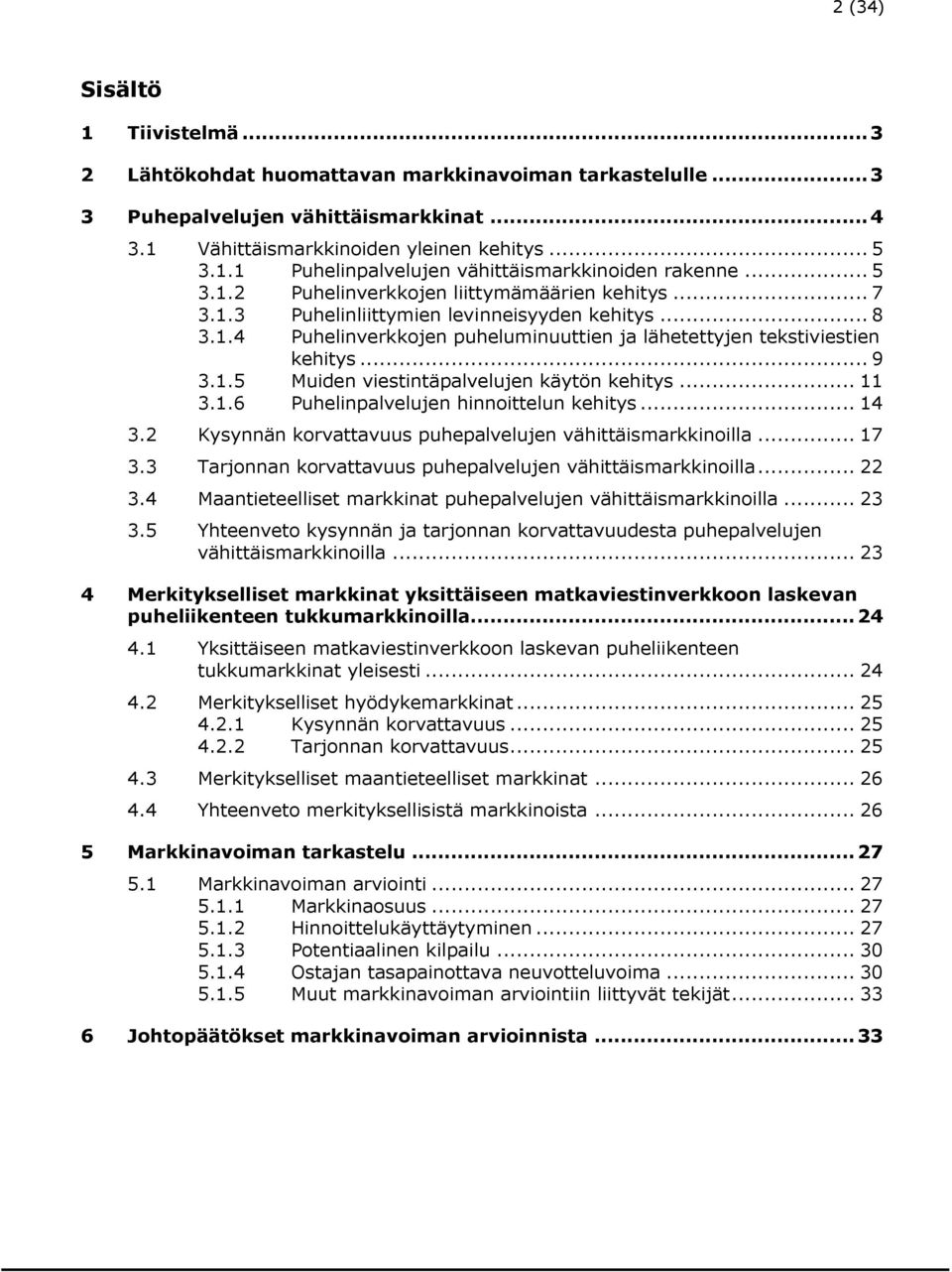 .. 11 3.1.6 Puhelinpalvelujen hinnoittelun kehitys... 14 3.2 Kysynnän korvattavuus puhepalvelujen vähittäismarkkinoilla... 17 3.3 Tarjonnan korvattavuus puhepalvelujen vähittäismarkkinoilla... 22 3.