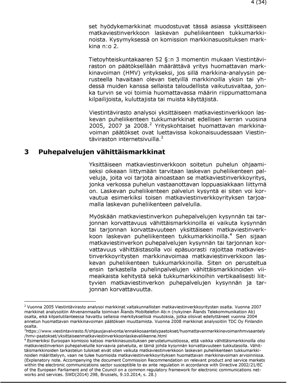 olevan tietyillä markkinoilla yksin tai yhdessä muiden kanssa sellaista taloudellista vaikutusvaltaa, jonka turvin se voi toimia huomattavassa määrin riippumattomana kilpailijoista, kuluttajista tai