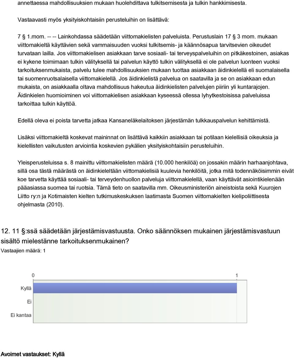 mukaan viittomakieltä käyttävien sekä vammaisuuden vuoksi tulkitsemis- ja käännösapua tarvitsevien oikeudet turvataan lailla.