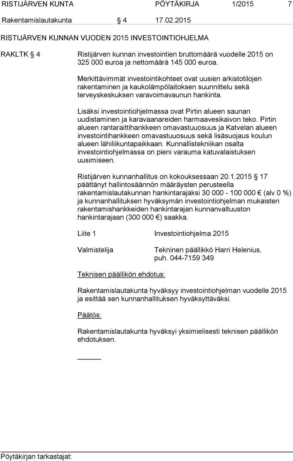 Merkittävimmät investointikohteet ovat uusien arkistotilojen rakentaminen ja kaukolämpölaitoksen suunnittelu sekä terveyskeskuksen varavoimavaunun hankinta.