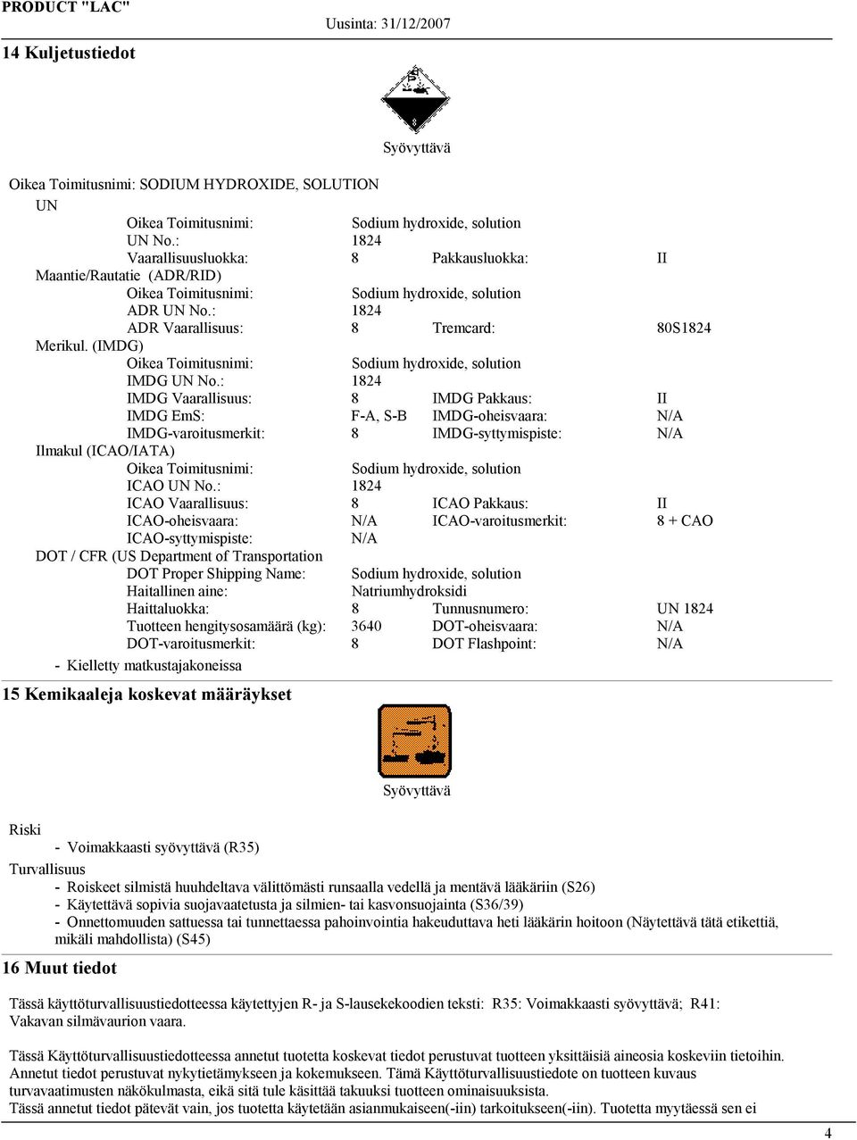 : 1824 ICAO Vaarallisuus: 8 ICAO Pakkaus: II ICAO-oheisvaara: N/A ICAO-varoitusmerkit: 8 + CAO ICAO-syttymispiste: N/A DOT / CFR (US Department of Transportation DOT Proper Shipping Name: Haitallinen