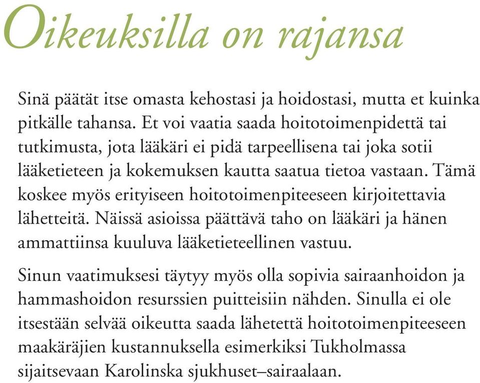 Tämä koskee myös erityiseen hoitotoimenpiteeseen kirjoitettavia lähetteitä. Näissä asioissa päättävä taho on lääkäri ja hänen ammattiinsa kuuluva lääketieteellinen vastuu.