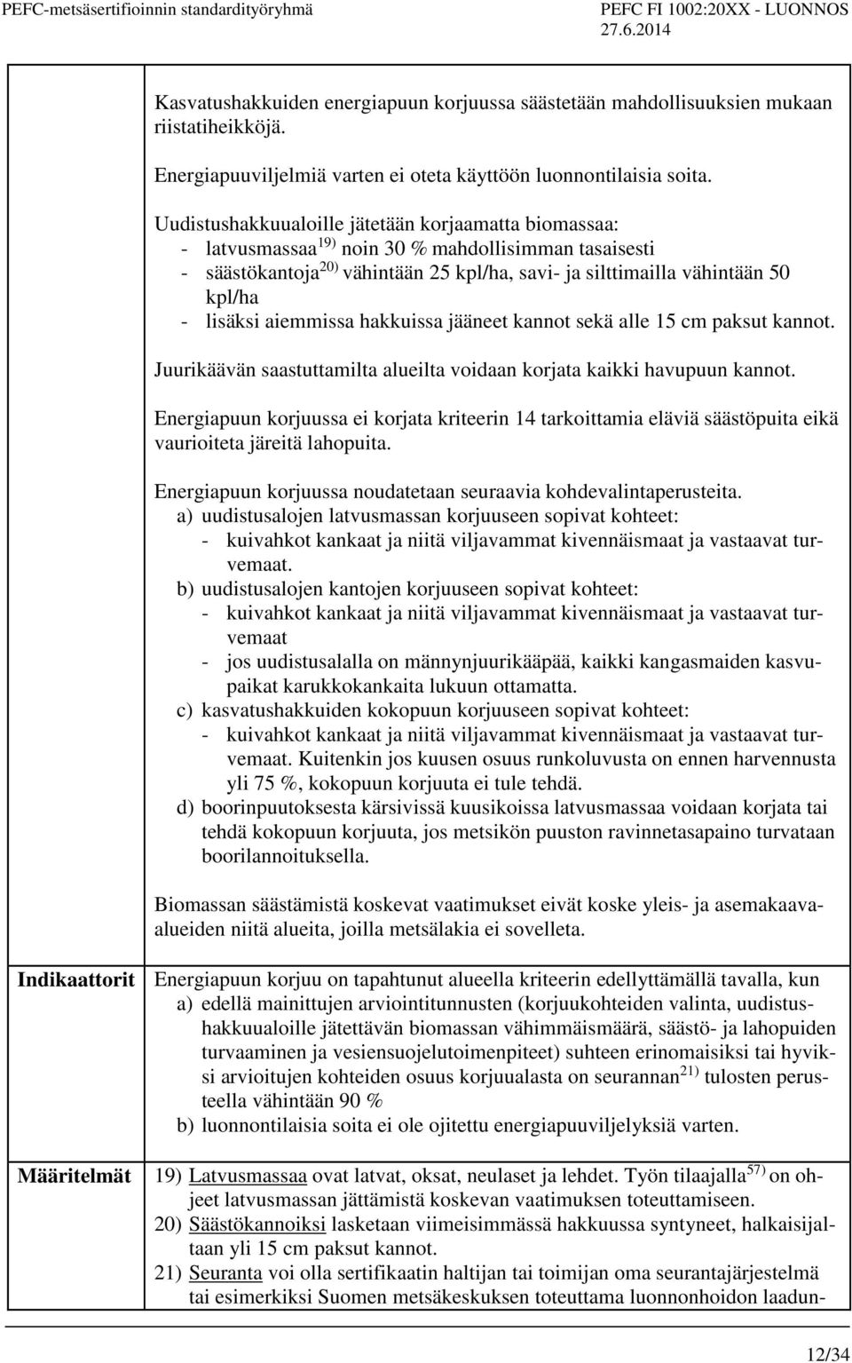 lisäksi aiemmissa hakkuissa jääneet kannot sekä alle 15 cm paksut kannot. Juurikäävän saastuttamilta alueilta voidaan korjata kaikki havupuun kannot.