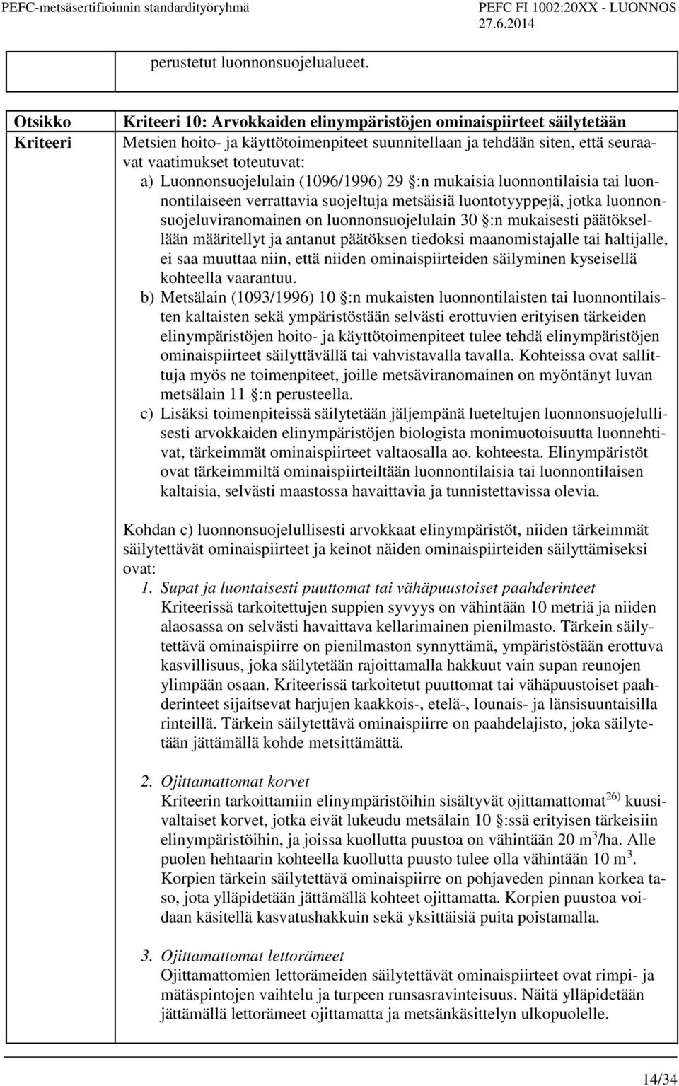 (1096/1996) 29 :n mukaisia luonnontilaisia tai luonnontilaiseen verrattavia suojeltuja metsäisiä luontotyyppejä, jotka luonnonsuojeluviranomainen on luonnonsuojelulain 30 :n mukaisesti päätöksellään