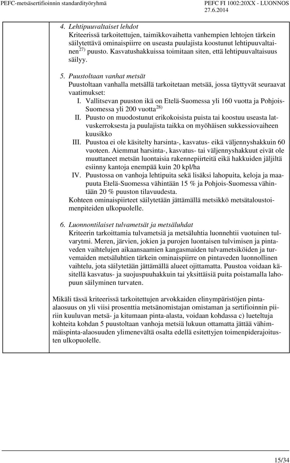 Vallitsevan puuston ikä on Etelä-Suomessa yli 160 vuotta ja Pohjois- Suomessa yli 200 vuotta 28) II.