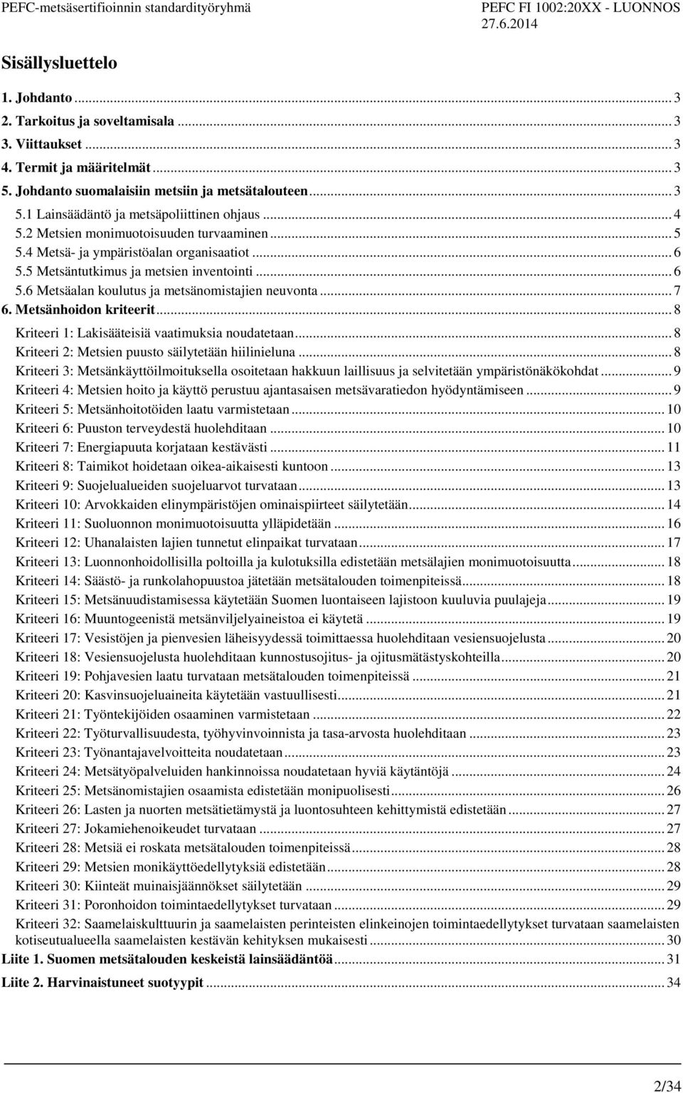 .. 7 6. Metsänhoidon kriteerit... 8 1: Lakisääteisiä vaatimuksia noudatetaan... 8 2: Metsien puusto säilytetään hiilinieluna.