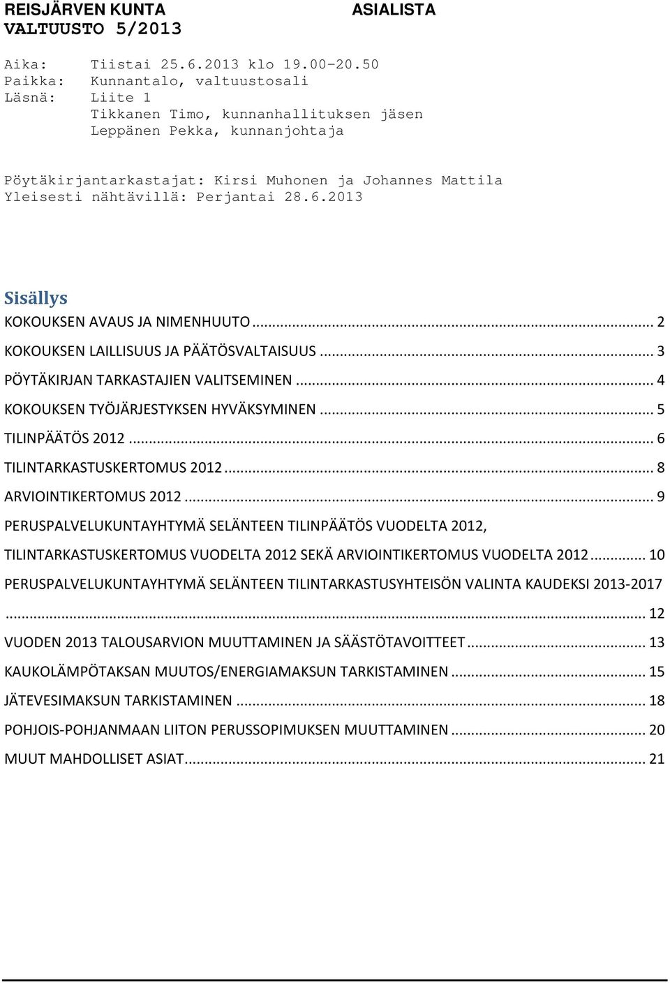 nähtävillä: Perjantai 28.6.2013 Sisällys KOKOUKSEN AVAUS JA NIMENHUUTO... 2 KOKOUKSEN LAILLISUUS JA PÄÄTÖSVALTAISUUS... 3 PÖYTÄKIRJAN TARKASTAJIEN VALITSEMINEN.