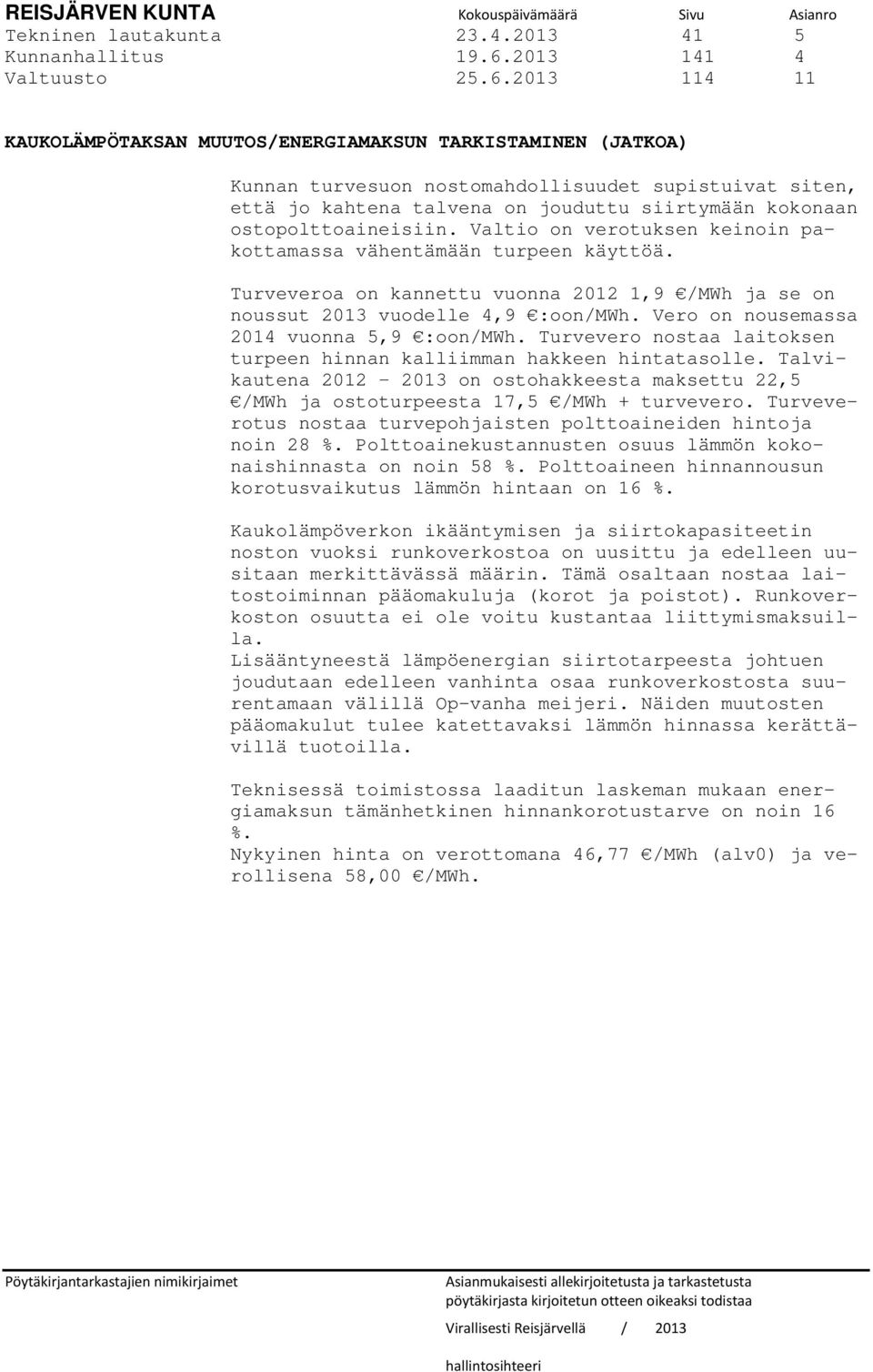 2013 114 11 KAUKOLÄMPÖTAKSAN MUUTOS/ENERGIAMAKSUN TARKISTAMINEN (JATKOA) Kunnan turvesuon nostomahdollisuudet supistuivat siten, että jo kahtena talvena on jouduttu siirtymään kokonaan