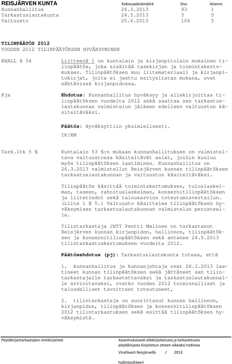 2013 104 5 TILINPÄÄTÖS 2012 VUODEN 2012 TILINPÄÄTÖKSEN HYVÄKSYMINEN KHALL 54 Kja Liitteenä 1 on kuntalain ja kirjanpitolain mukainen tilinpäätös, joka sisältää tasekirjan ja toimintakertomuksen.