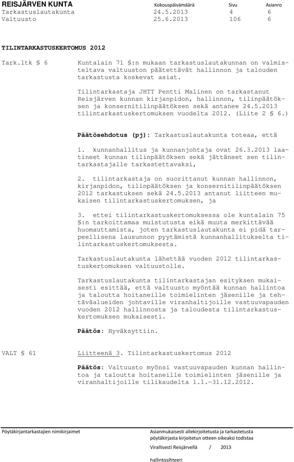Tilintarkastaja JHTT Pentti Malinen on tarkastanut Reisjärven kunnan kirjanpidon, hallinnon, tilinpäätöksen ja konsernitilinpäätöksen sekä antanee 24.5.2013 tilintarkastuskertomuksen vuodelta 2012.