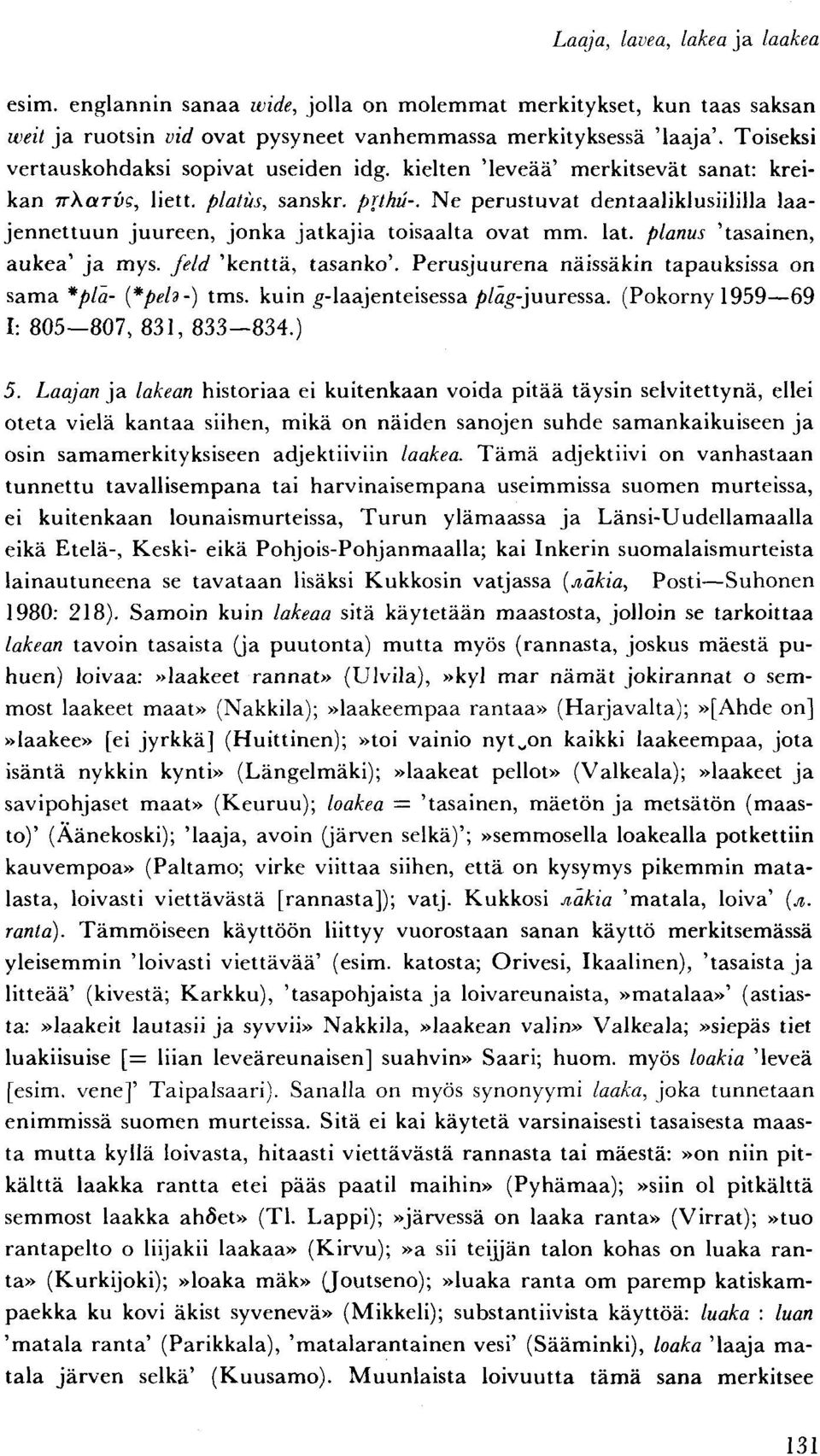 Ne perustuvat dentaaliklusiililla laajennettuun juureen, jonka jatkajia toisaalta ovat mm. lat. planus 'tasainen, aukea' ja mys. feld 'kenttä, tasanko'.