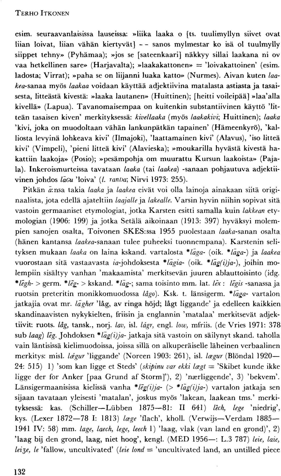 (Harjavalta);»laakakattonen» = 'loivakattoinen' (esim. ladosta; Virrat);»paha se on liijanni luaka katto» (Nurmes).