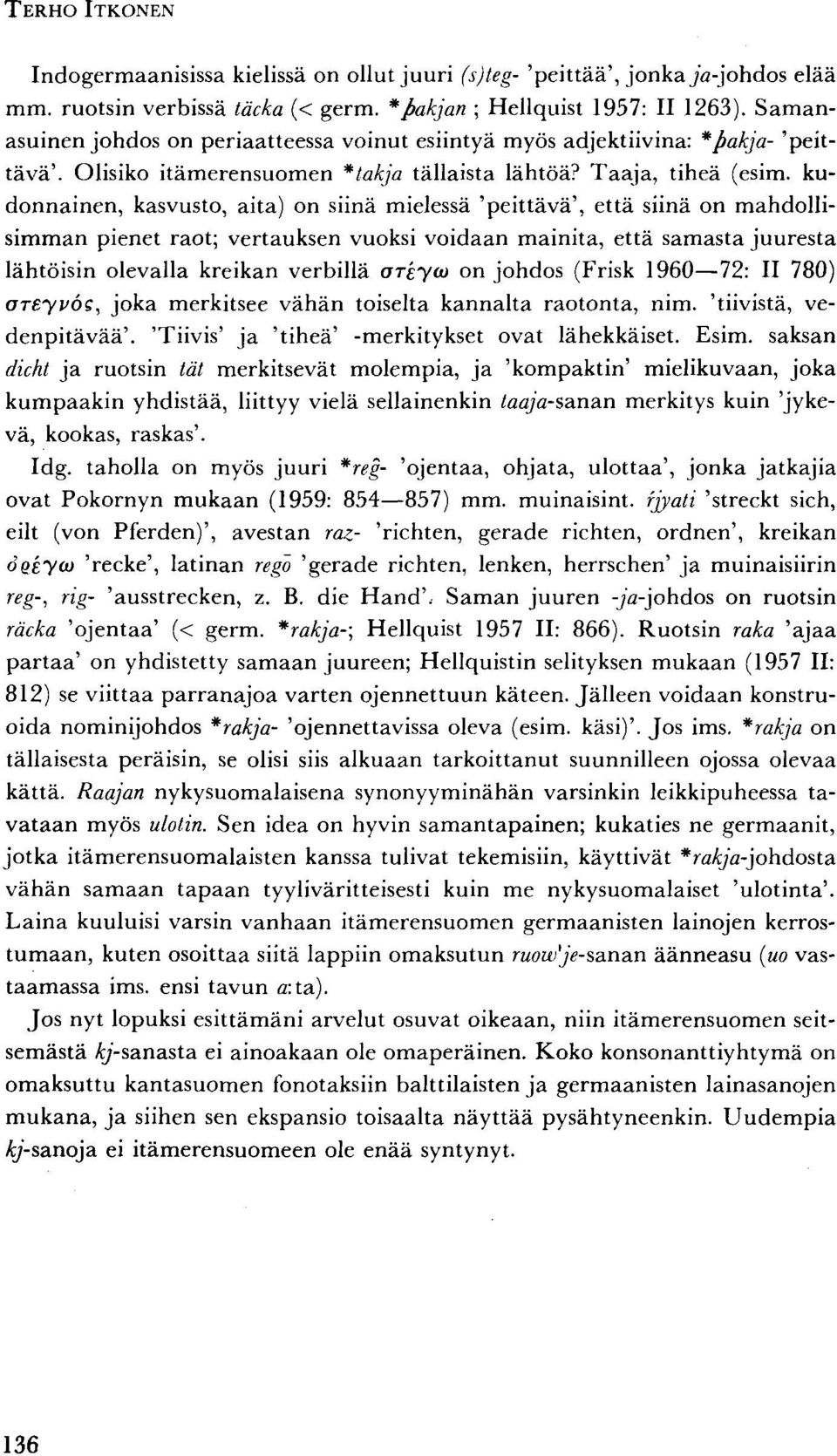 kudonnainen, kasvusto, aita) on siinä mielessä 'peittävä', että siinä on mahdollisimman pienet raot; vertauksen vuoksi voidaan mainita, että samasta juuresta lähtöisin olevalla kreikan verbillä