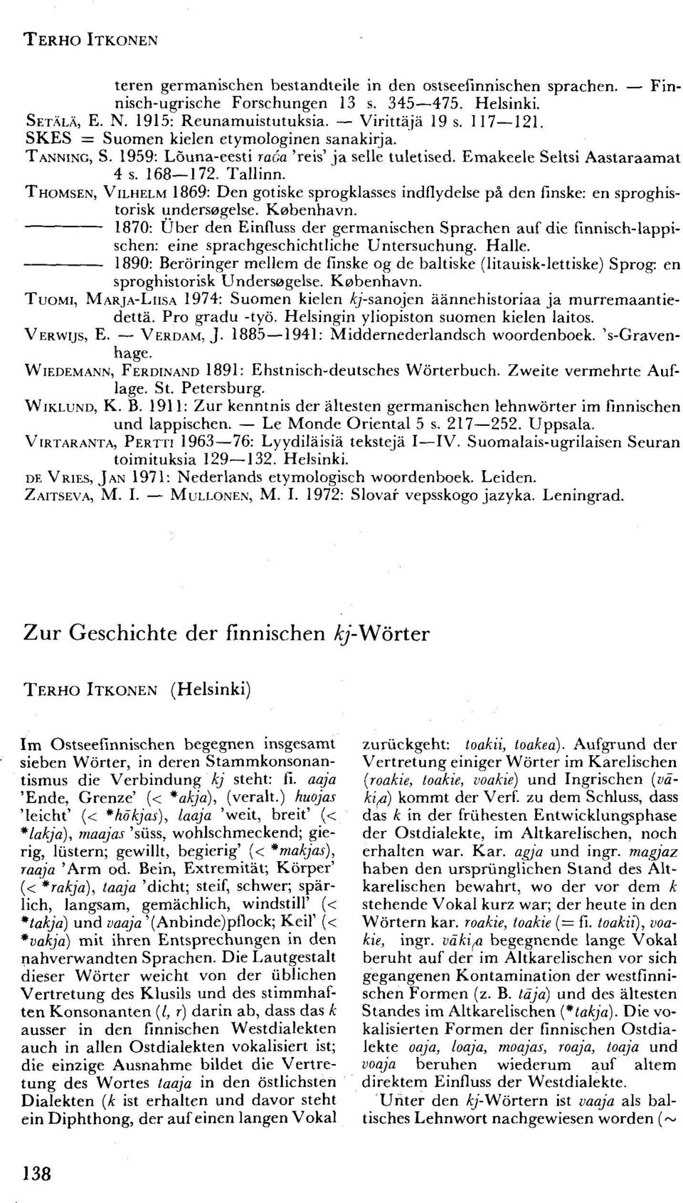 THOMSEN, VILHELM 1869: Den gotiske sprogklasses indflydelse pä den finske: en sproghistorisk undersogelse. Kobenhavn.