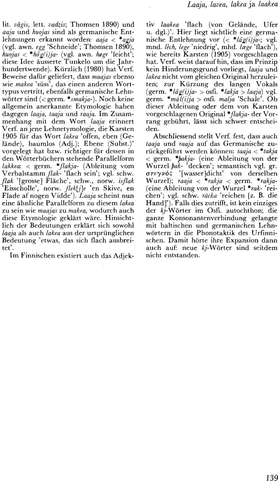 Beweise dafür geliefert, dass maajas ebenso wie makea 'süss', das einen anderen Worttypus vertritt, ebenfalls germanische Lehnwörter sind (< germ. *smakja-).