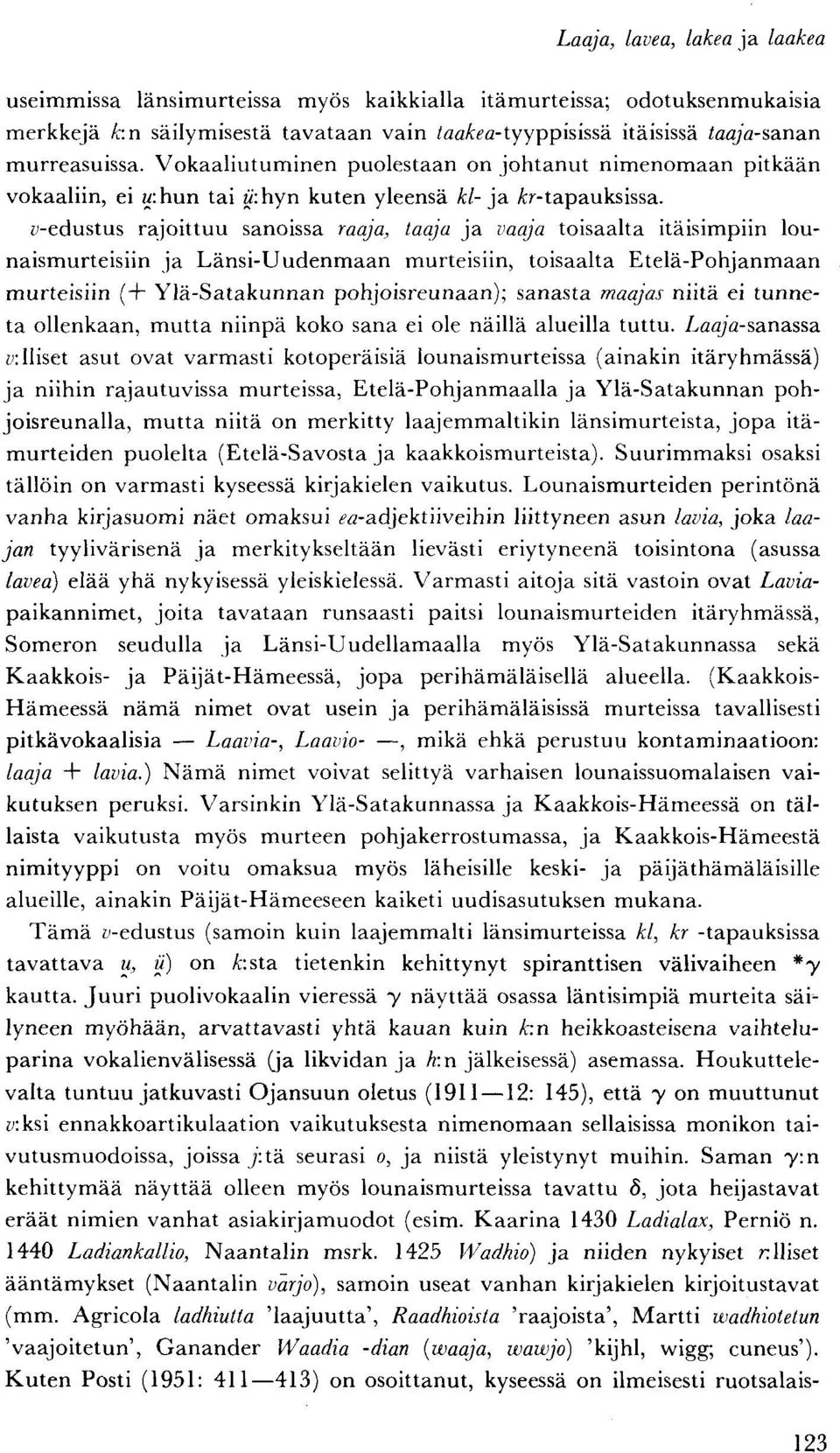 »-edustus rajoittuu sanoissa raaja, taaja ja vaaja toisaalta itäisimpiin lounaismurteisiin ja Länsi-Uudenmaan murteisiin, toisaalta Etelä-Pohjanmaan murteisiin (+ Ylä-Satakunnan pohjoisreunaan);