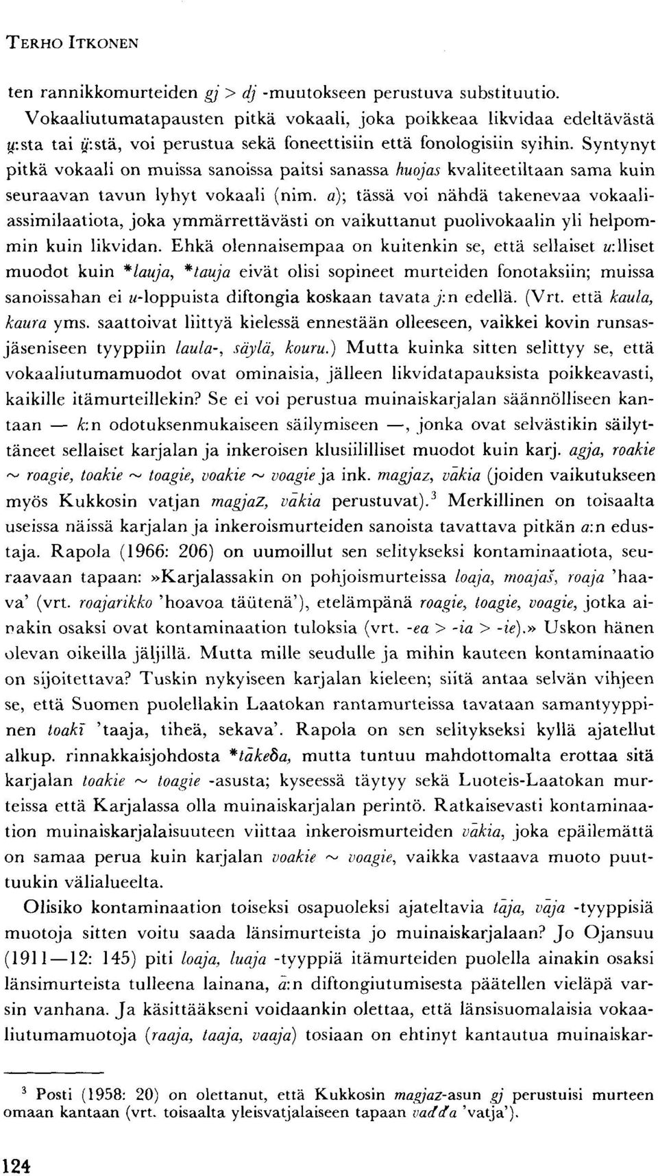 a); tässä voi nähdä takenevaa vokaaliassimilaatiota, joka ymmärrettävästi on vaikuttanut puolivokaalin yli helpommin kuin likvidan.