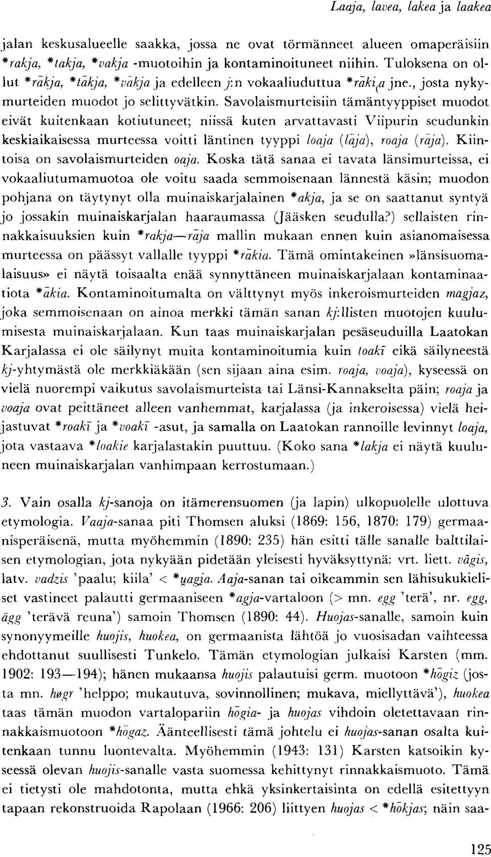 Savolaismurteisiin tämäntyyppiset muodot eivät kuitenkaan kotiutuneet; niissä kuten arvattavasti Viipurin seudunkin keskiaikaisessa murteessa voitti läntinen tyyppi loaja (laja), roaja (raja).