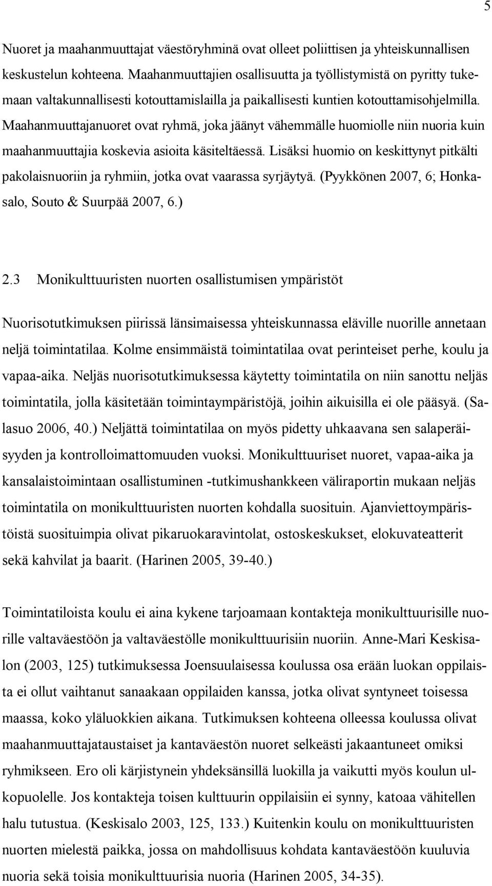 Maahanmuuttajanuoret ovat ryhmä, joka jäänyt vähemmälle huomiolle niin nuoria kuin maahanmuuttajia koskevia asioita käsiteltäessä.