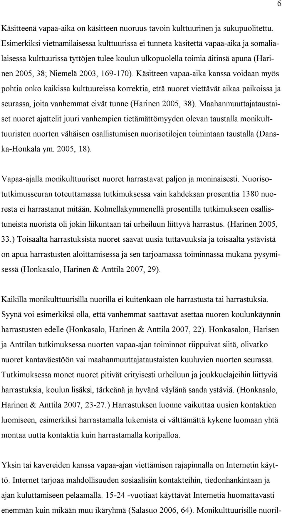 169-170). Käsitteen vapaa-aika kanssa voidaan myös pohtia onko kaikissa kulttuureissa korrektia, että nuoret viettävät aikaa paikoissa ja seurassa, joita vanhemmat eivät tunne (Harinen 2005, 38).