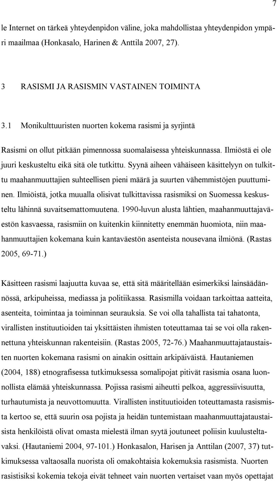 Syynä aiheen vähäiseen käsittelyyn on tulkittu maahanmuuttajien suhteellisen pieni määrä ja suurten vähemmistöjen puuttuminen.