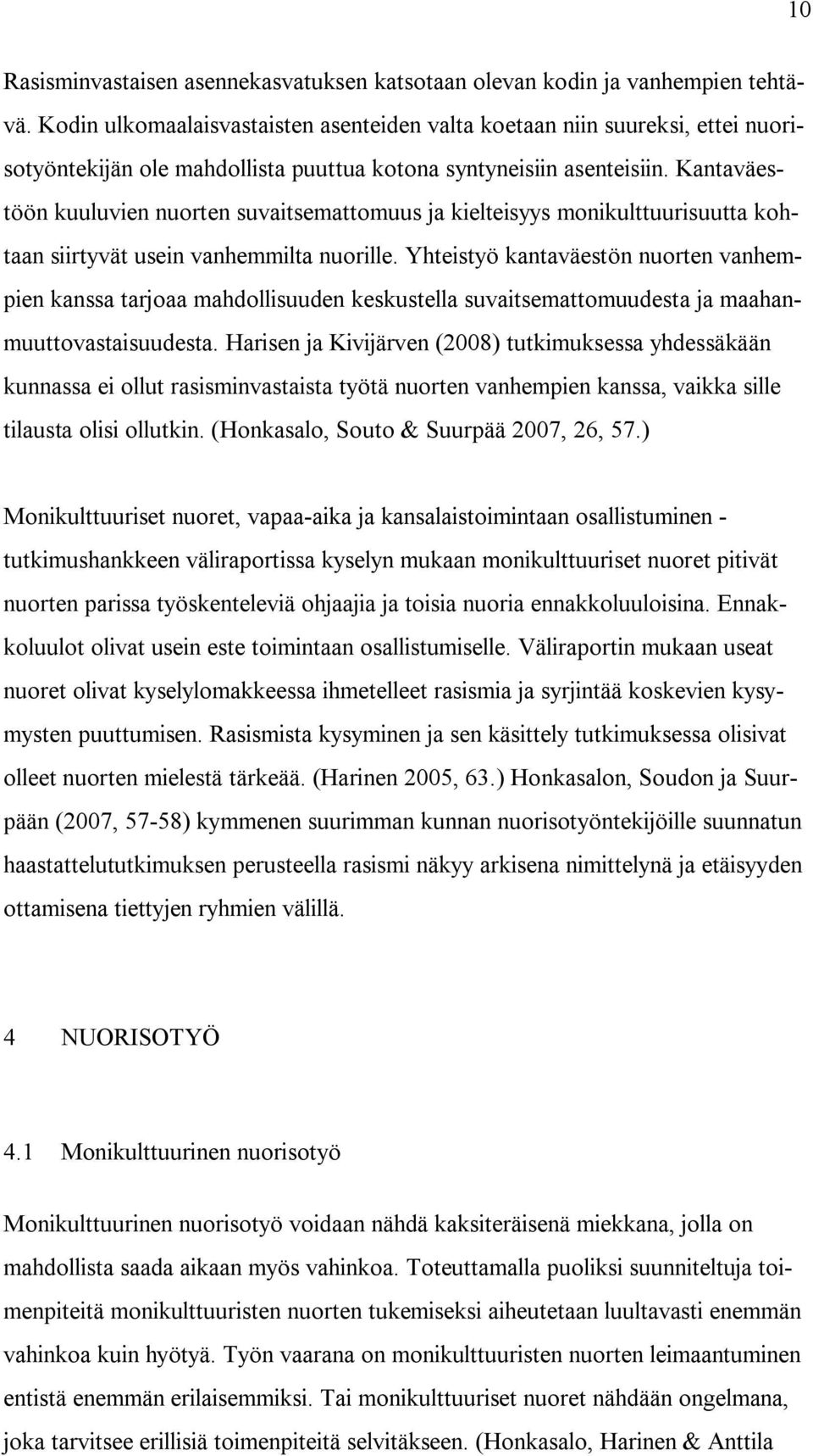 Kantaväestöön kuuluvien nuorten suvaitsemattomuus ja kielteisyys monikulttuurisuutta kohtaan siirtyvät usein vanhemmilta nuorille.