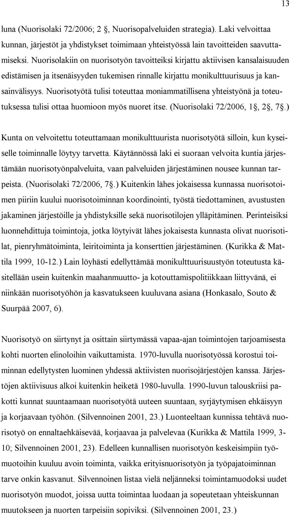 Nuorisotyötä tulisi toteuttaa moniammatillisena yhteistyönä ja toteutuksessa tulisi ottaa huomioon myös nuoret itse. (Nuorisolaki 72/2006, 1, 2, 7.