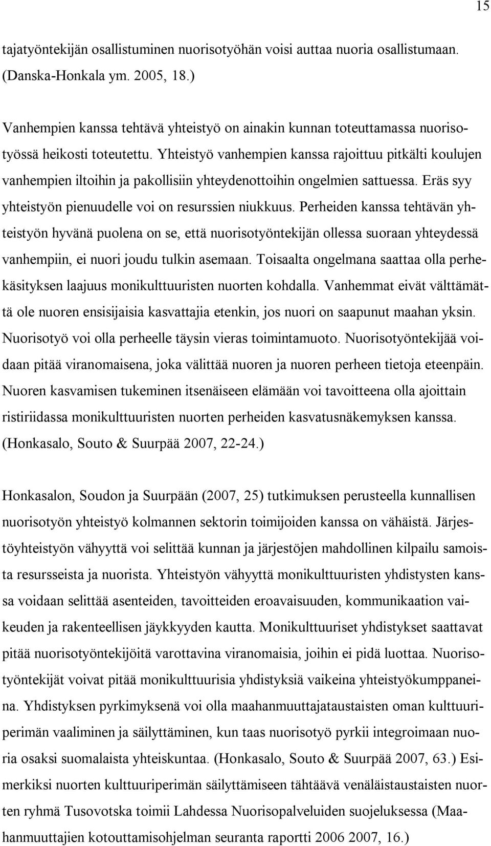 Yhteistyö vanhempien kanssa rajoittuu pitkälti koulujen vanhempien iltoihin ja pakollisiin yhteydenottoihin ongelmien sattuessa. Eräs syy yhteistyön pienuudelle voi on resurssien niukkuus.