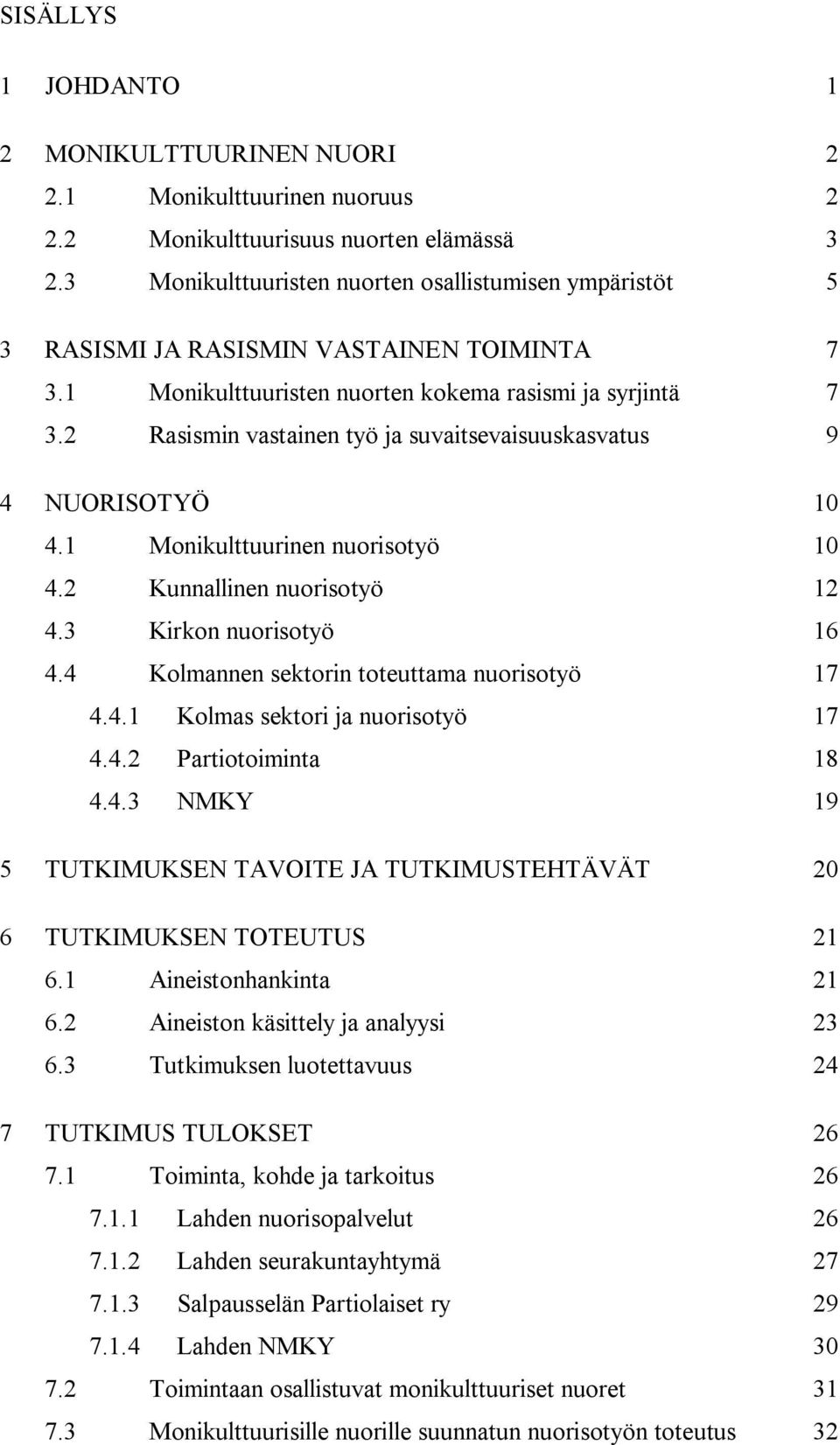 2 Rasismin vastainen työ ja suvaitsevaisuuskasvatus 9 4 NUORISOTYÖ 10 4.1 Monikulttuurinen nuorisotyö 10 4.2 Kunnallinen nuorisotyö 12 4.3 Kirkon nuorisotyö 16 4.