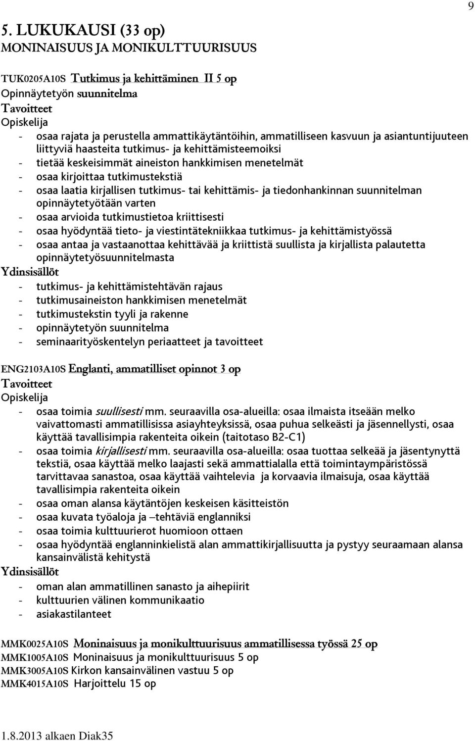 tai kehittämis- ja tiedonhankinnan suunnitelman opinnäytetyötään varten - osaa arvioida tutkimustietoa kriittisesti - osaa hyödyntää tieto- ja viestintätekniikkaa tutkimus- ja kehittämistyössä - osaa