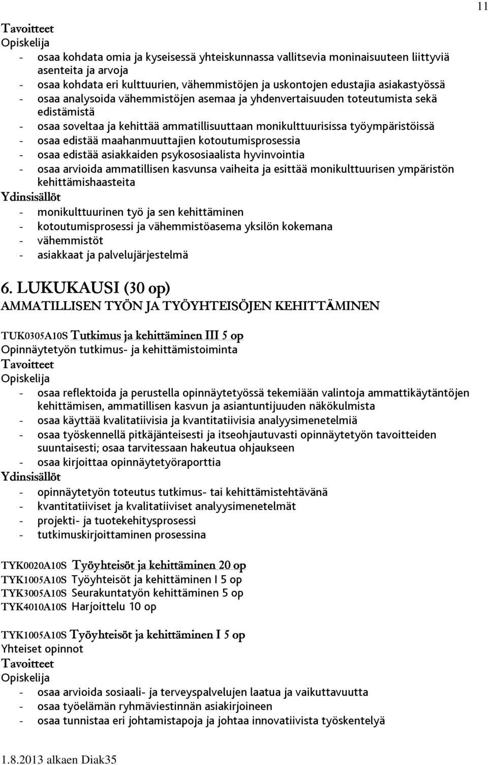 kotoutumisprosessia - osaa edistää asiakkaiden psykososiaalista hyvinvointia - osaa arvioida ammatillisen kasvunsa vaiheita ja esittää monikulttuurisen ympäristön kehittämishaasteita -