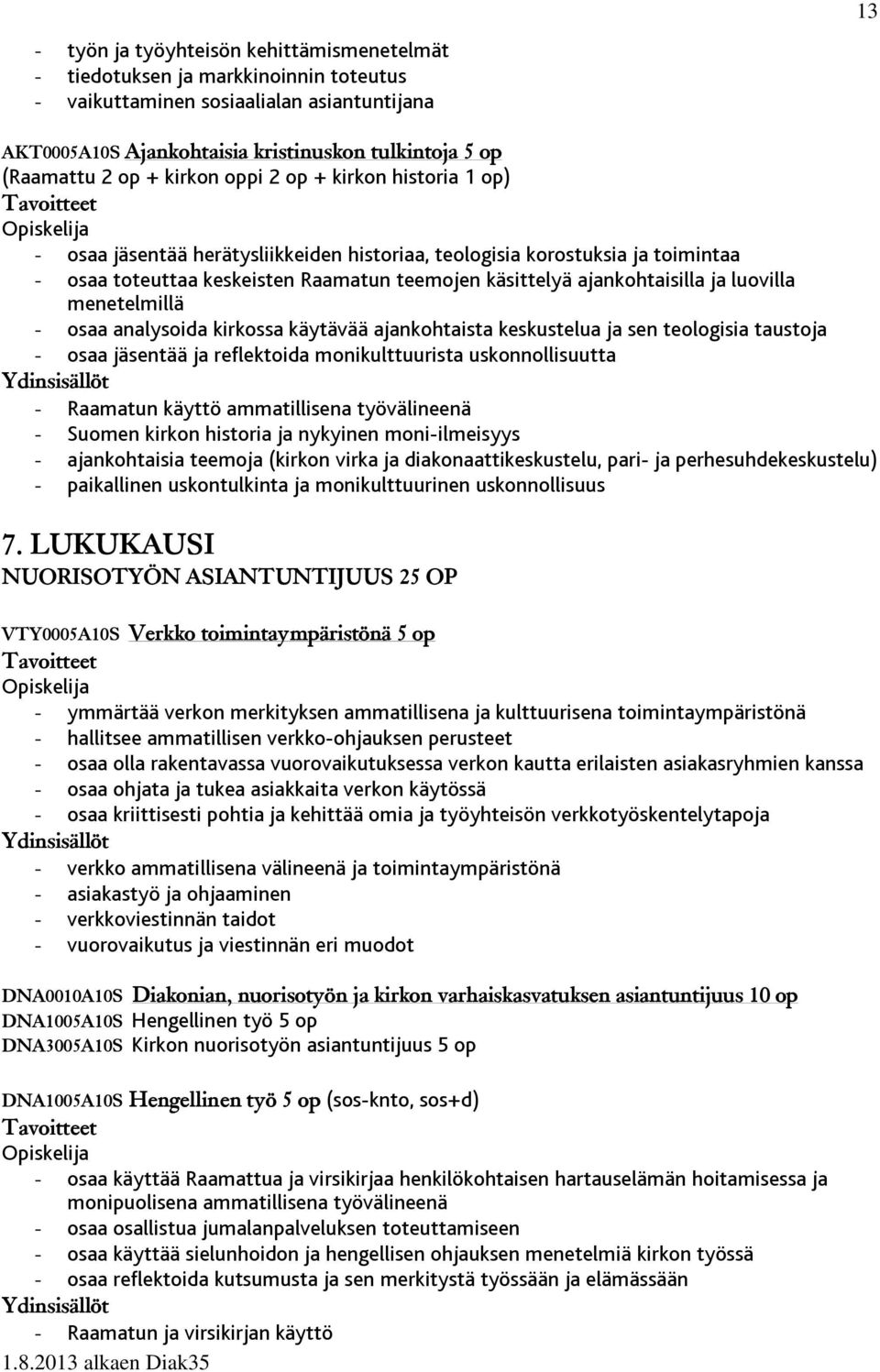 luovilla menetelmillä - osaa analysoida kirkossa käytävää ajankohtaista keskustelua ja sen teologisia taustoja - osaa jäsentää ja reflektoida monikulttuurista uskonnollisuutta - Raamatun käyttö