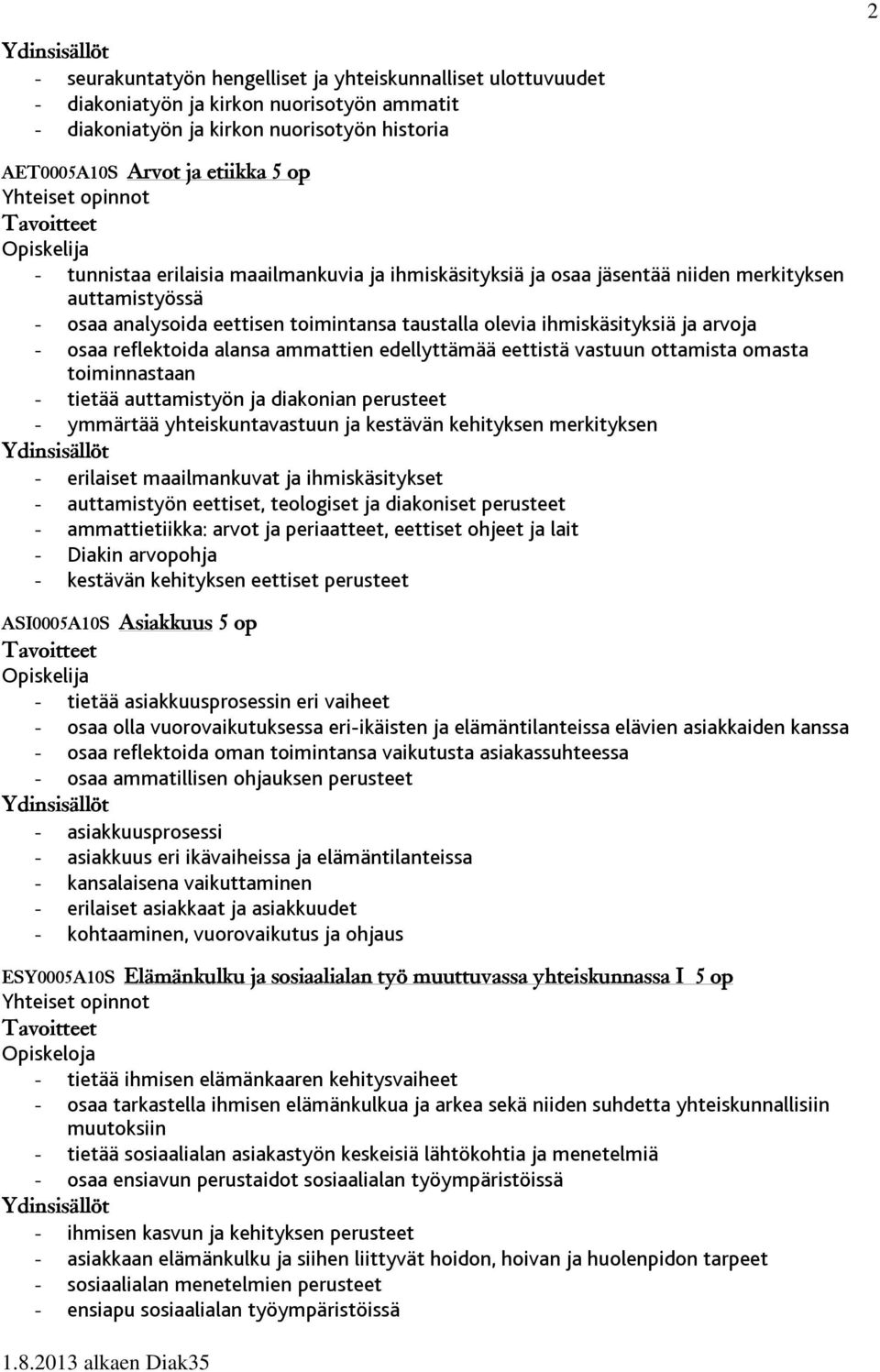 osaa reflektoida alansa ammattien edellyttämää eettistä vastuun ottamista omasta toiminnastaan - tietää auttamistyön ja diakonian perusteet - ymmärtää yhteiskuntavastuun ja kestävän kehityksen