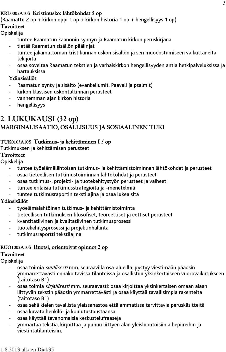 hetkipalveluksissa ja hartauksissa - Raamatun synty ja sisältö (evankeliumit, Paavali ja psalmit) - kirkon klassisen uskontulkinnan perusteet - vanhemman ajan kirkon historia - hengellisyys 2.