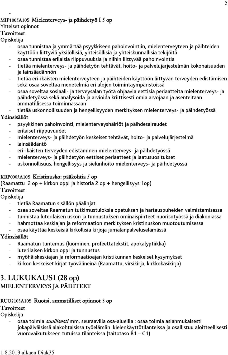 kokonaisuuden ja lainsäädännön - tietää eri-ikäisten mielenterveyteen ja päihteiden käyttöön liittyvän terveyden edistämisen sekä osaa soveltaa menetelmiä eri alojen toimintaympäristöissä - osaa