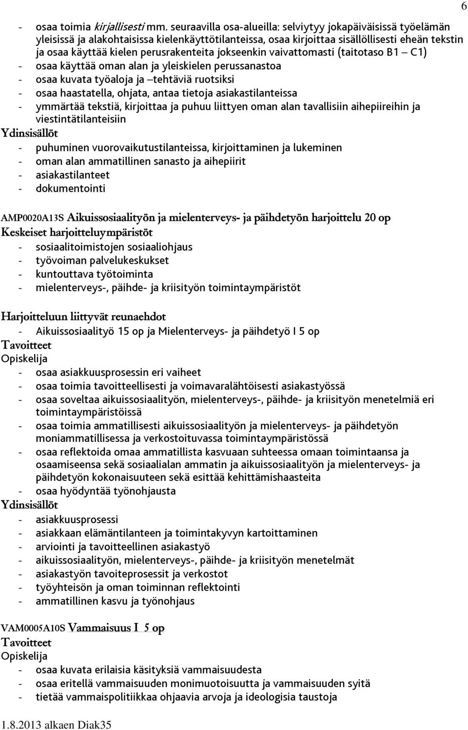 jokseenkin vaivattomasti (taitotaso B1 C1) - osaa käyttää oman alan ja yleiskielen perussanastoa - osaa kuvata työaloja ja tehtäviä ruotsiksi - osaa haastatella, ohjata, antaa tietoja