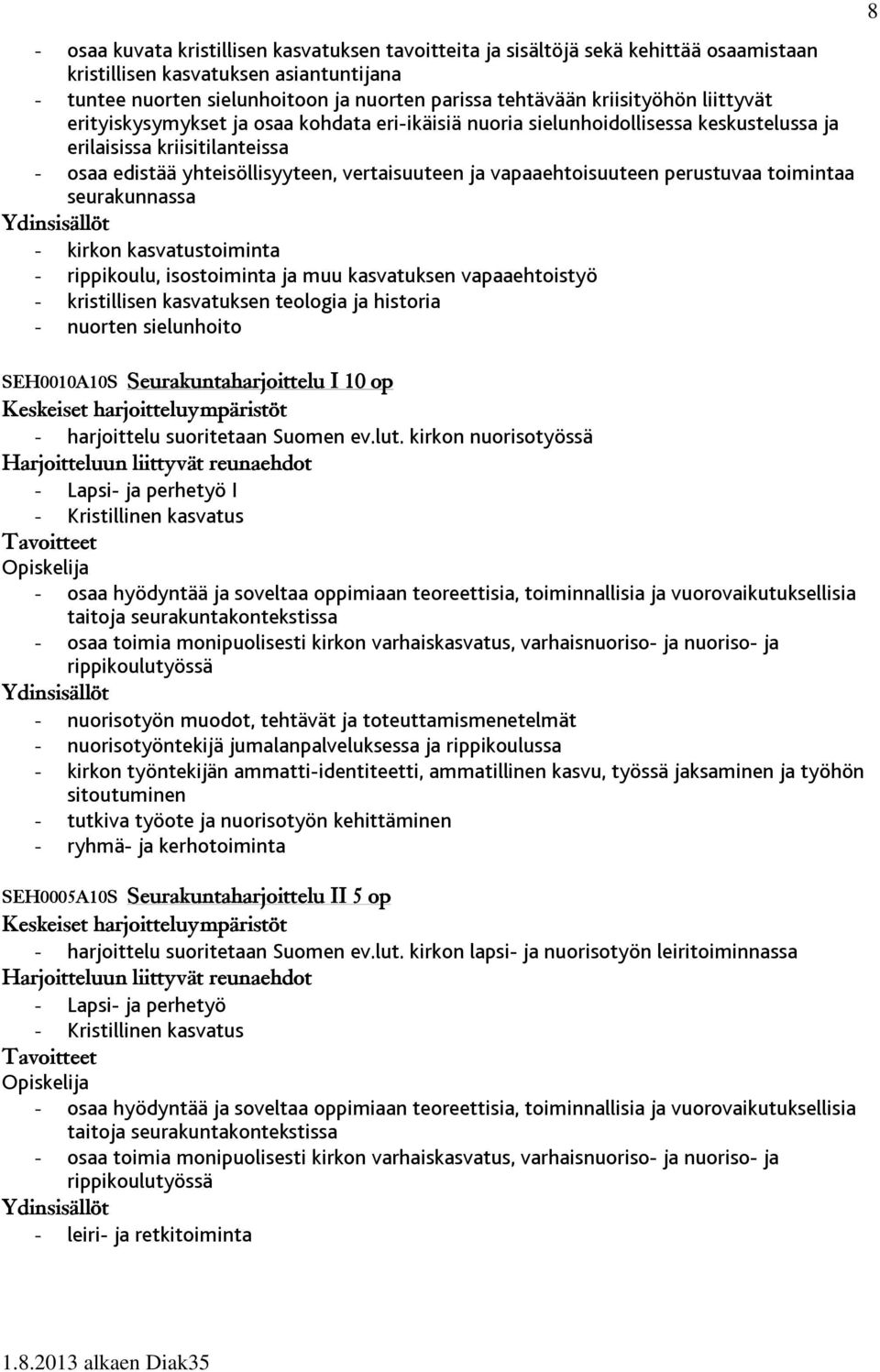 vapaaehtoisuuteen perustuvaa toimintaa seurakunnassa - kirkon kasvatustoiminta - rippikoulu, isostoiminta ja muu kasvatuksen vapaaehtoistyö - kristillisen kasvatuksen teologia ja historia - nuorten