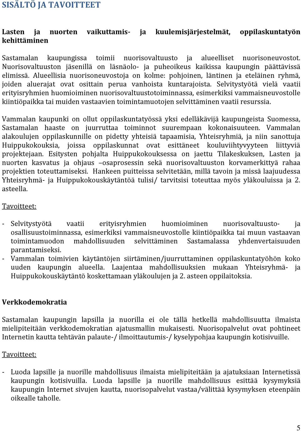 Alueellisia nuorisoneuvostoja on kolme: pohjoinen, läntinen ja eteläinen ryhmä, joiden aluerajat ovat osittain perua vanhoista kuntarajoista.