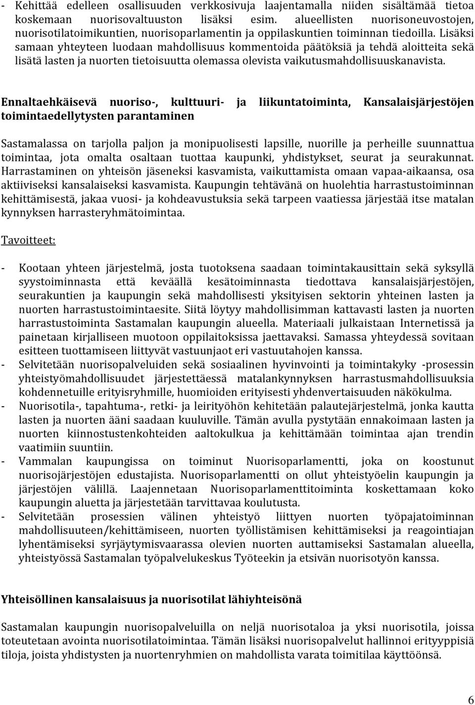 Lisäksi samaan yhteyteen luodaan mahdollisuus kommentoida päätöksiä ja tehdä aloitteita sekä lisätä lasten ja nuorten tietoisuutta olemassa olevista vaikutusmahdollisuuskanavista.