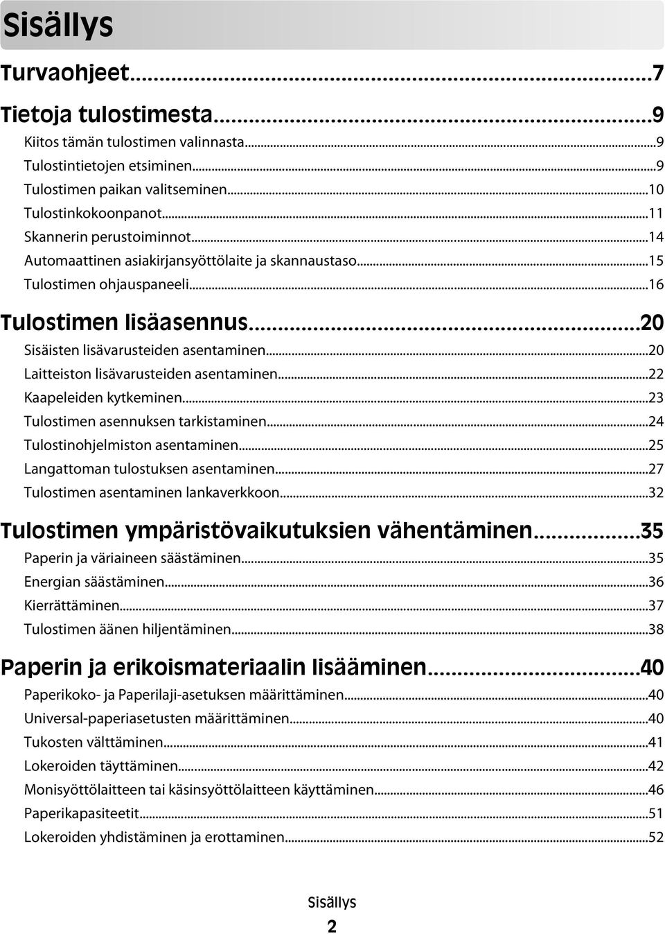 ..20 Laitteiston lisävarusteiden asentaminen...22 Kaapeleiden kytkeminen...23 Tulostimen asennuksen tarkistaminen...24 Tulostinohjelmiston asentaminen...25 Langattoman tulostuksen asentaminen.