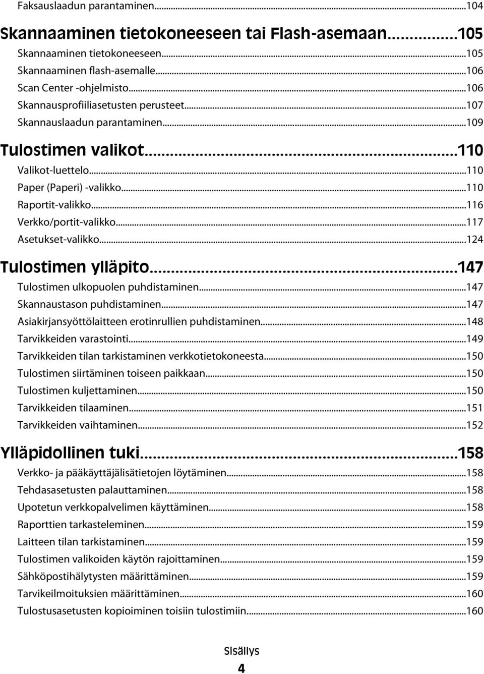 ..116 Verkko/portit-valikko...117 Asetukset-valikko...124 Tulostimen ylläpito...147 Tulostimen ulkopuolen puhdistaminen...147 Skannaustason puhdistaminen.