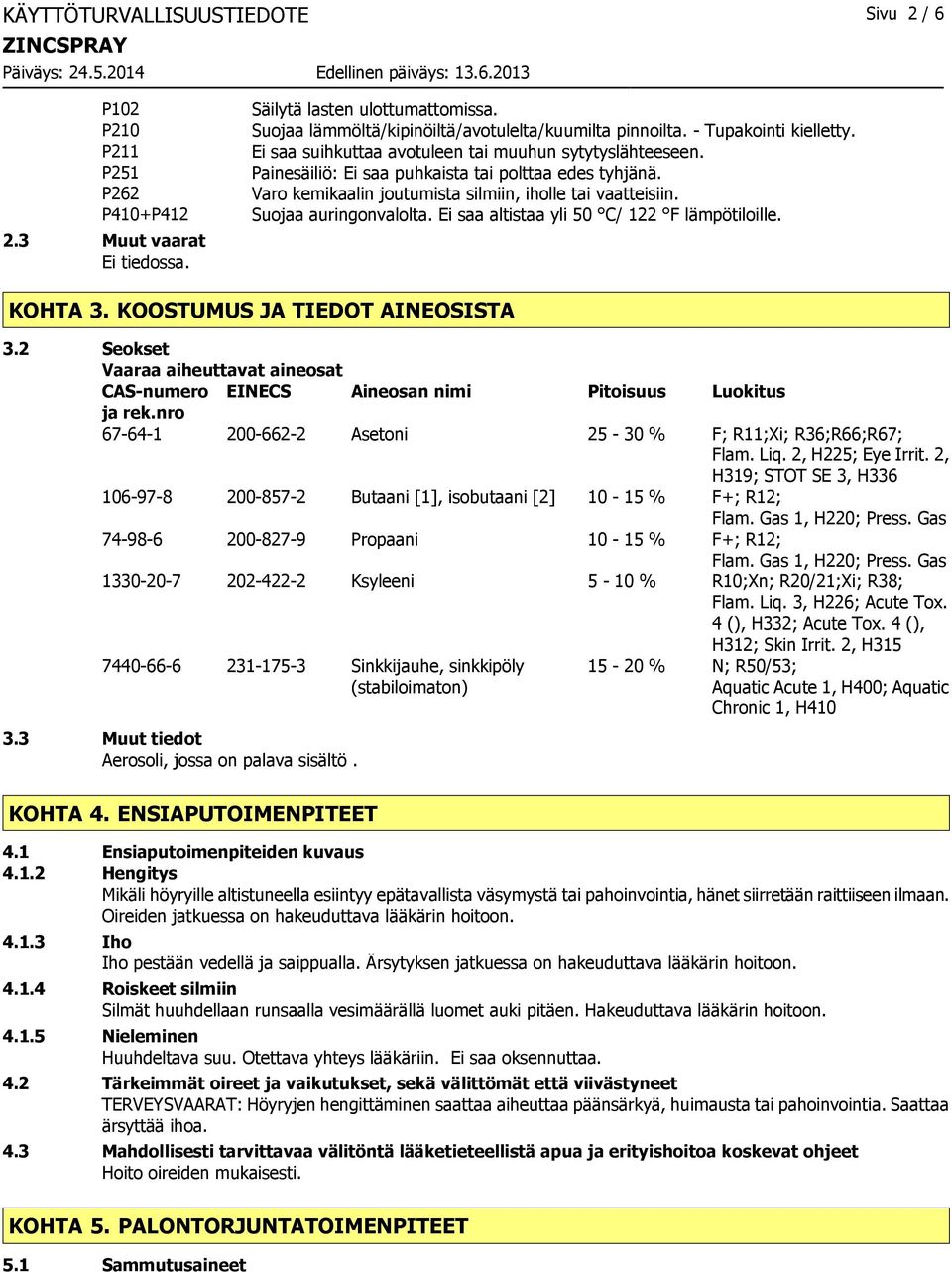 Ei saa altistaa yli 50 C/ 122 F lämpötiloille. KOHTA 3. KOOSTUMUS JA TIEDOT AINEOSISTA 3.2 Seokset Vaaraa aiheuttavat aineosat CASnumero EINECS Aineosan nimi Pitoisuus Luokitus ja rek.