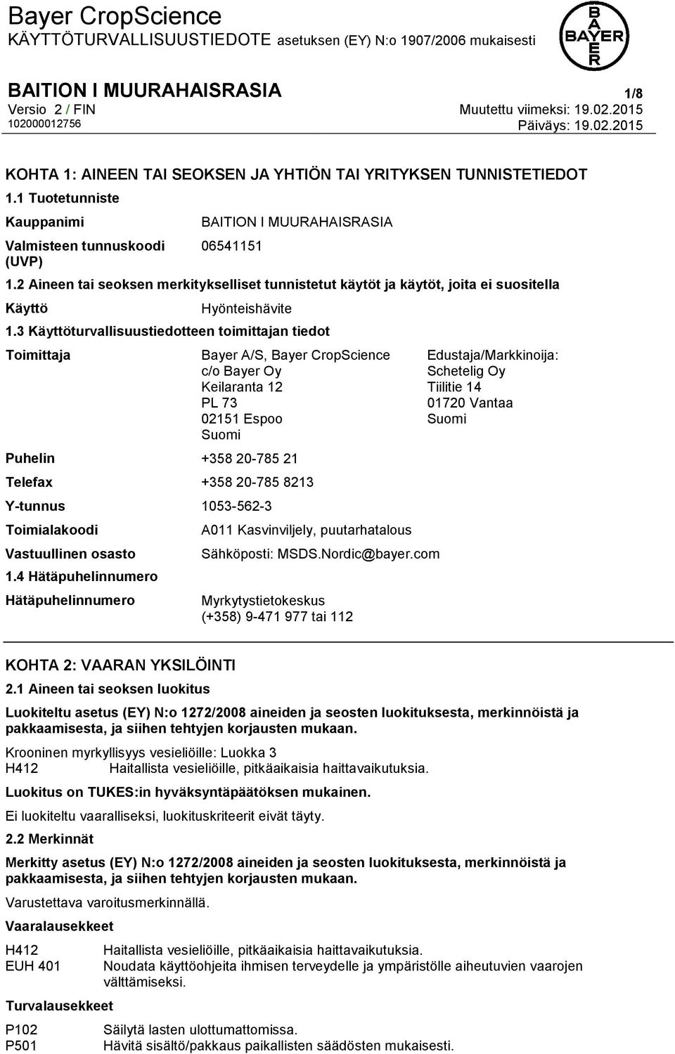 3 Käyttöturvallisuustiedotteen toimittajan tiedot Toimittaja Bayer A/S, Bayer CropScience c/o Bayer Oy Keilaranta 12 PL 73 02151 Espoo Suomi Puhelin +358 20-785 21 Telefax +358 20-785 8213 Y-tunnus