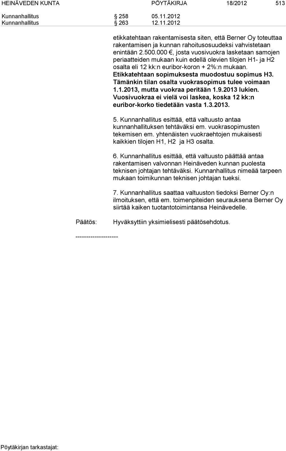 Tämänkin tilan osalta vuokrasopimus tulee voimaan 1.1.2013, mutta vuokraa peritään 1.9.2013 lukien. Vuosivuokraa ei vielä voi laskea, koska 12 kk:n euribor-korko tiedetään vasta 1.3.2013. 5.