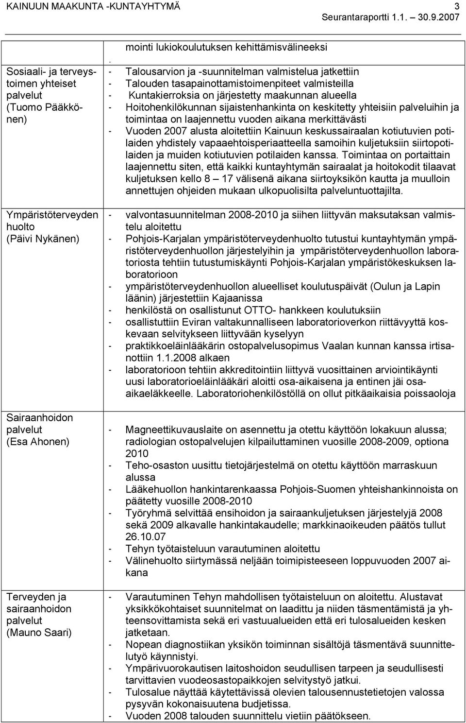 - Talousarvion ja -suunnitelman valmistelua jatkettiin - Talouden tasapainottamistoimenpiteet valmisteilla - Kuntakierroksia on järjestetty maakunnan alueella - Hoitohenkilökunnan sijaistenhankinta