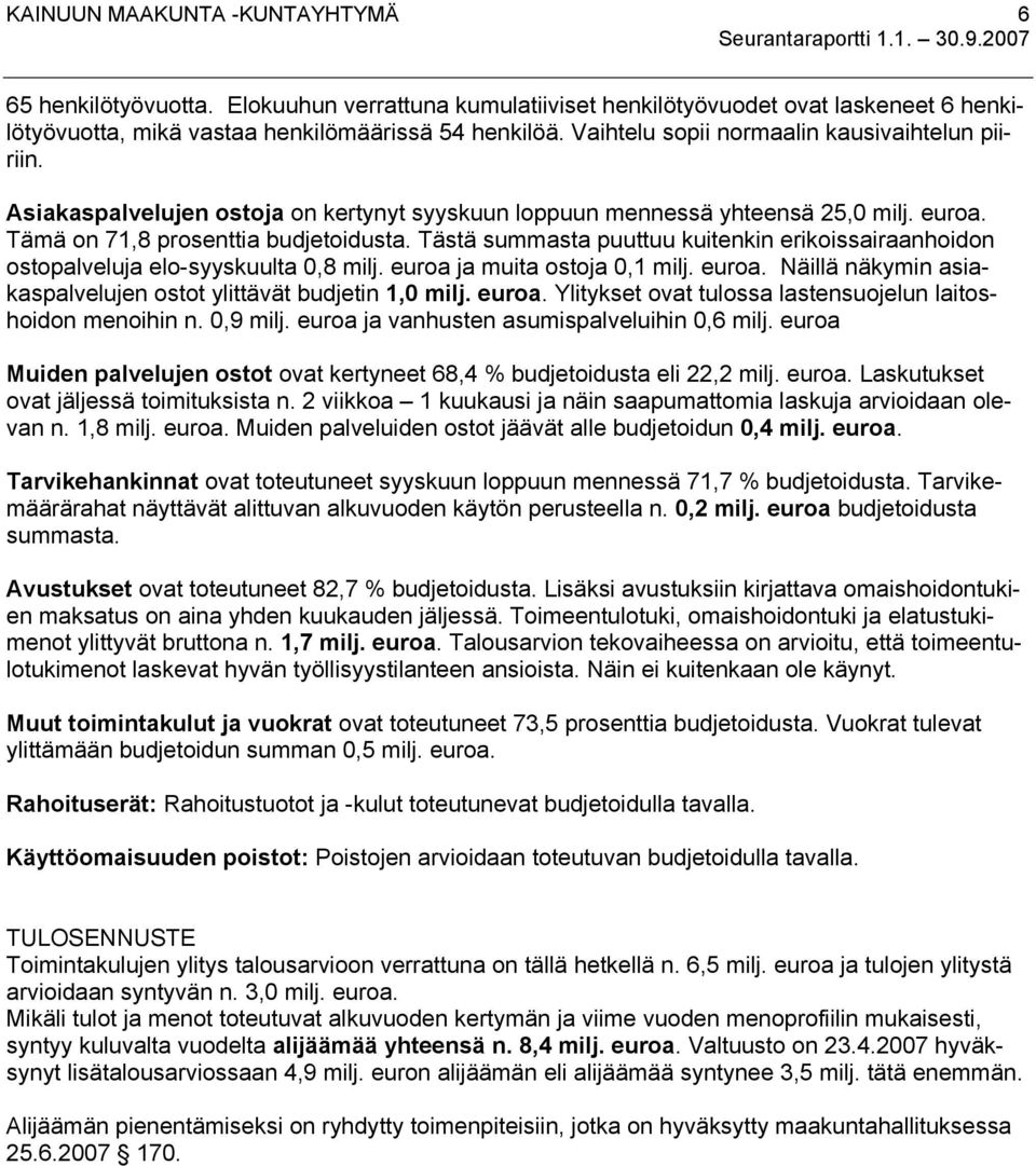 Tästä summasta puuttuu kuitenkin erikoissairaanhoidon ostopalveluja elo-syyskuulta 0,8 milj. euroa ja muita ostoja 0,1 milj. euroa. Näillä näkymin asiakaspalvelujen ostot ylittävät budjetin 1,0 milj.